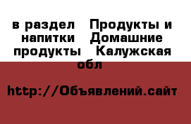  в раздел : Продукты и напитки » Домашние продукты . Калужская обл.